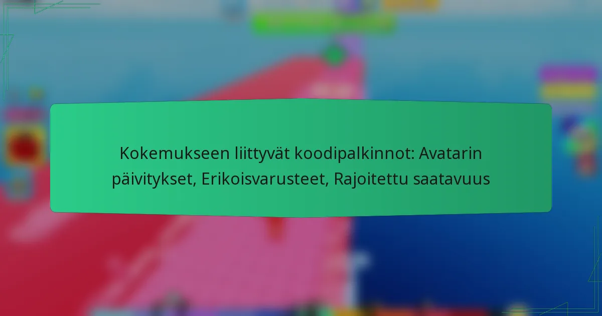Kokemukseen liittyvät koodipalkinnot: Avatarin päivitykset, Erikoisvarusteet, Rajoitettu saatavuus