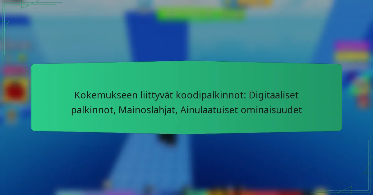 Kokemukseen liittyvät koodipalkinnot: Digitaaliset palkinnot, Mainoslahjat, Ainulaatuiset ominaisuudet