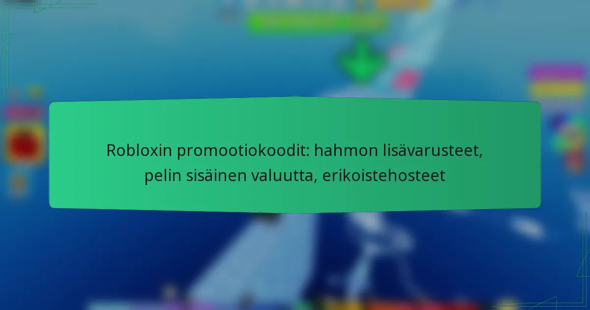 Robloxin promootiokoodit: hahmon lisävarusteet, pelin sisäinen valuutta, erikoistehosteet