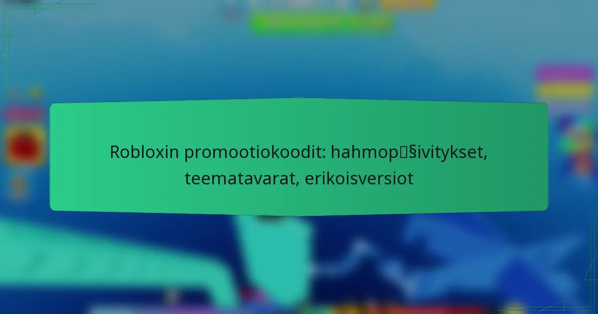 Robloxin promootiokoodit: hahmopäivitykset, teematavarat, erikoisversiot