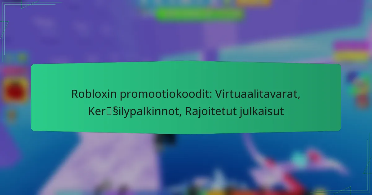 Robloxin promootiokoodit: Virtuaalitavarat, Keräilypalkinnot, Rajoitetut julkaisut
