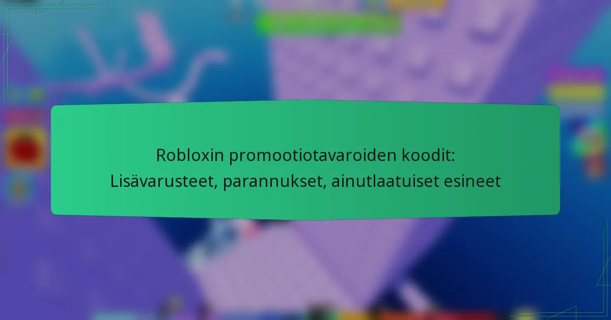 Robloxin promootiotavaroiden koodit: Lisävarusteet, parannukset, ainutlaatuiset esineet