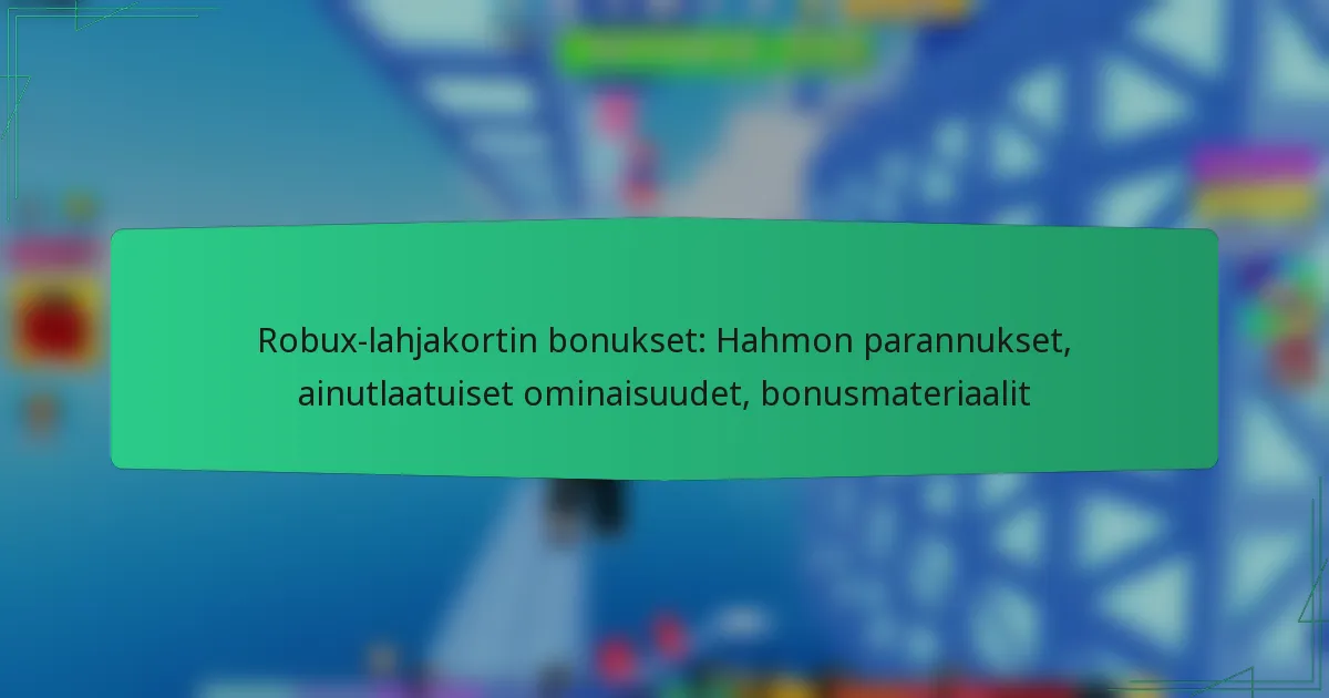 Robux-lahjakortin bonukset: Hahmon parannukset, ainutlaatuiset ominaisuudet, bonusmateriaalit