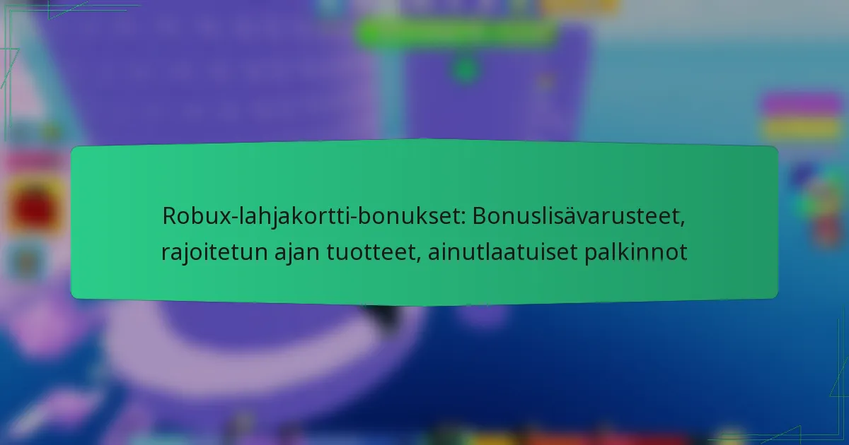 Robux-lahjakortti-bonukset: Bonuslisävarusteet, rajoitetun ajan tuotteet, ainutlaatuiset palkinnot