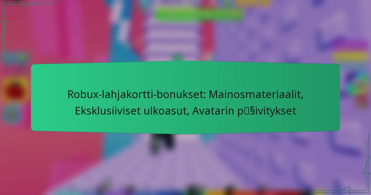 Robux-lahjakortti-bonukset: Mainosmateriaalit, Eksklusiiviset ulkoasut, Avatarin päivitykset