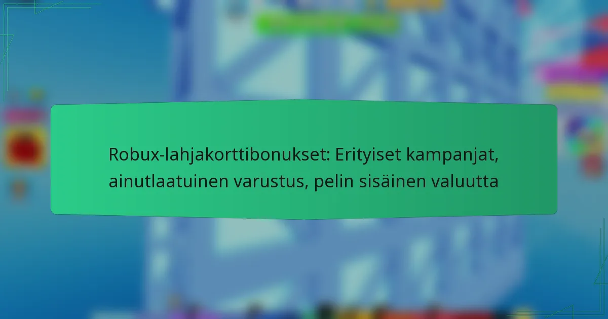 Robux-lahjakorttibonukset: Erityiset kampanjat, ainutlaatuinen varustus, pelin sisäinen valuutta