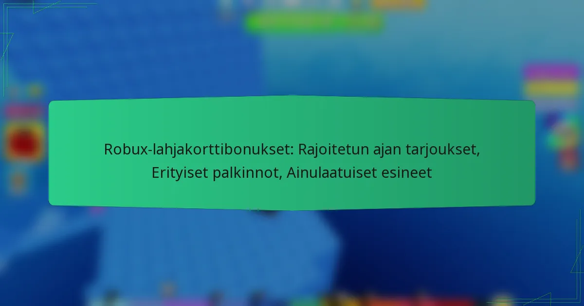 Robux-lahjakorttibonukset: Rajoitetun ajan tarjoukset, Erityiset palkinnot, Ainulaatuiset esineet
