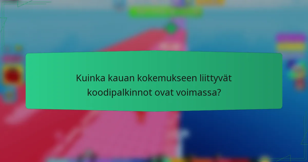 Kuinka kauan kokemukseen liittyvät koodipalkinnot ovat voimassa?