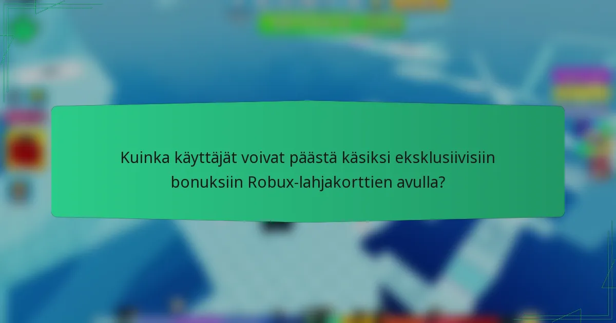 Kuinka käyttäjät voivat päästä käsiksi eksklusiivisiin bonuksiin Robux-lahjakorttien avulla?