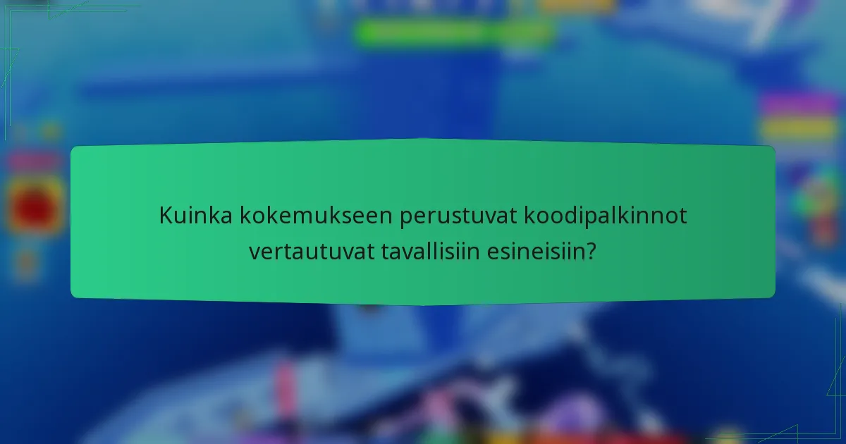 Kuinka kokemukseen perustuvat koodipalkinnot vertautuvat tavallisiin esineisiin?