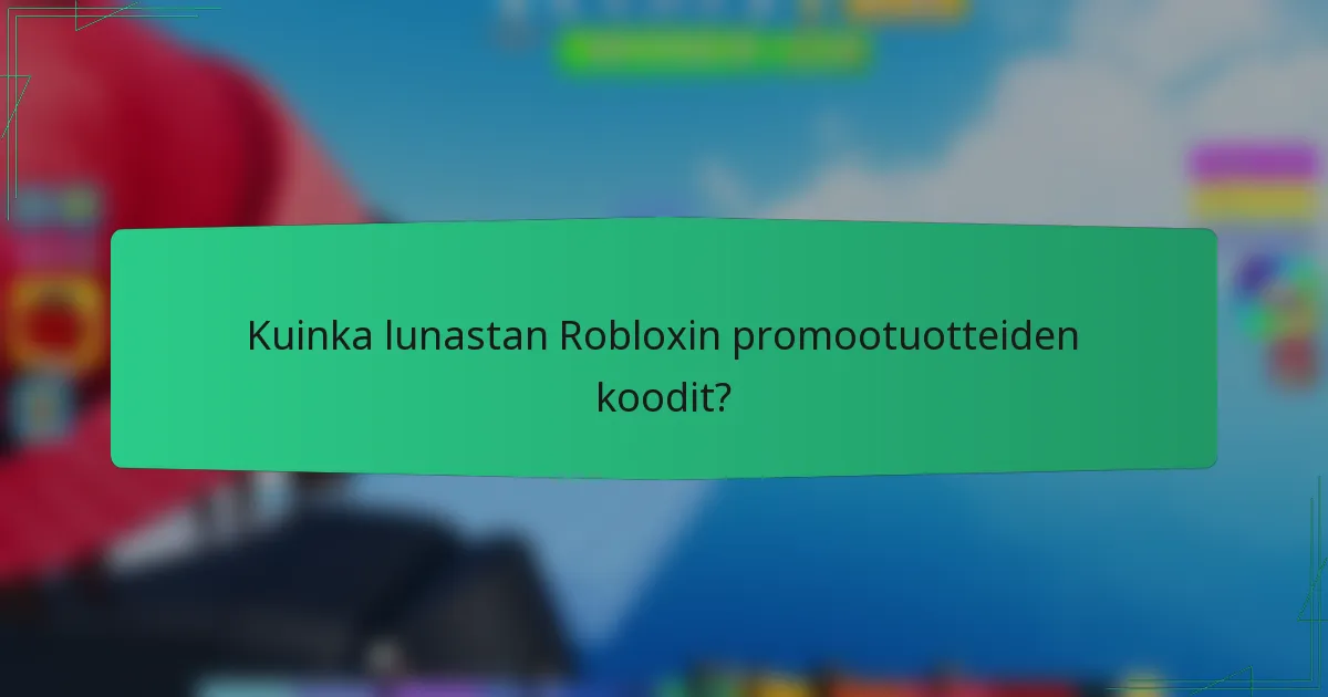 Kuinka lunastan Robloxin promootuotteiden koodit?