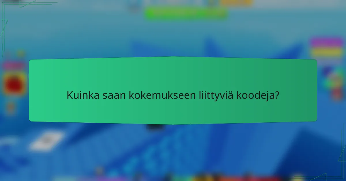 Kuinka saan kokemukseen liittyviä koodeja?