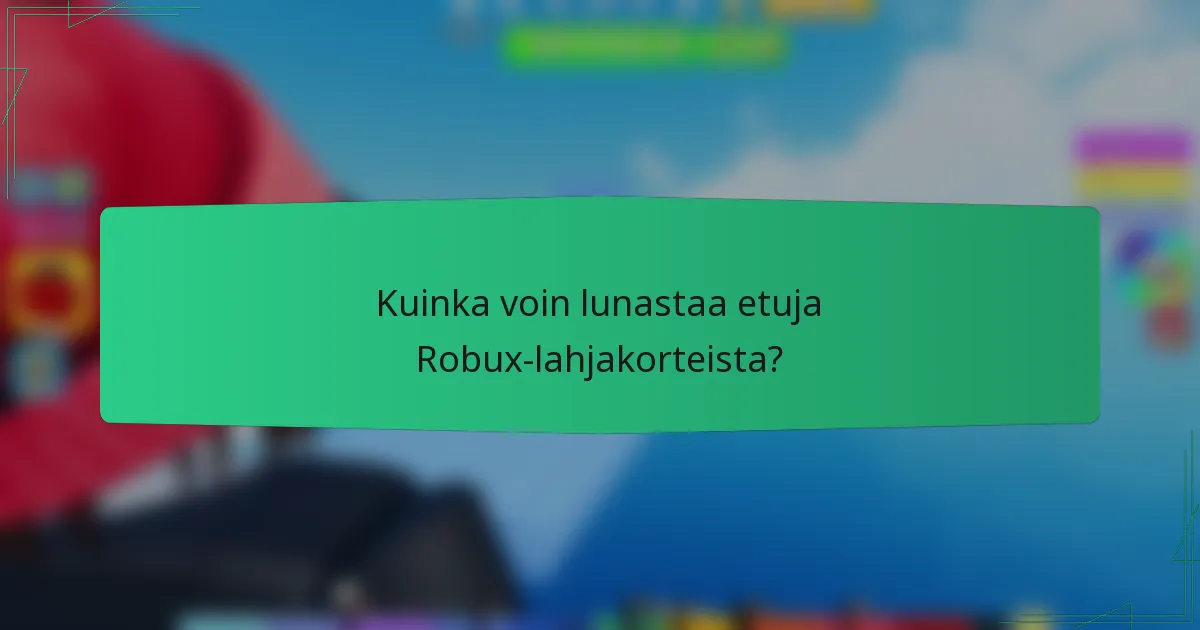 Kuinka voin lunastaa etuja Robux-lahjakorteista?