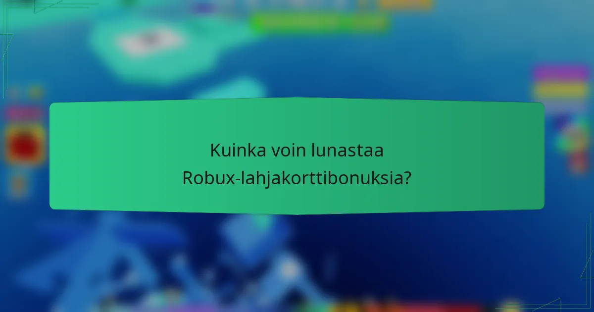 Kuinka voin lunastaa Robux-lahjakorttibonuksia?