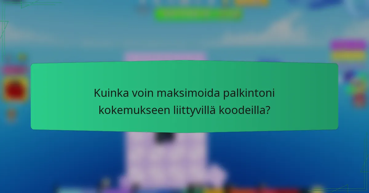 Kuinka voin maksimoida palkintoni kokemukseen liittyvillä koodeilla?