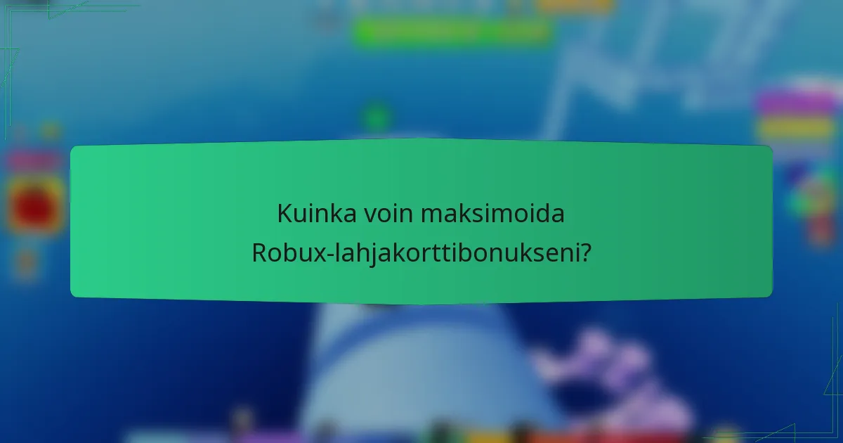 Kuinka voin maksimoida Robux-lahjakorttibonukseni?