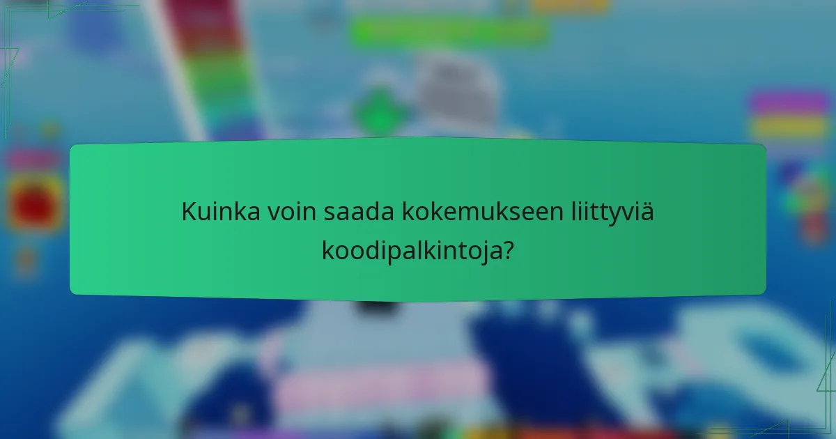 Kuinka voin saada kokemukseen liittyviä koodipalkintoja?