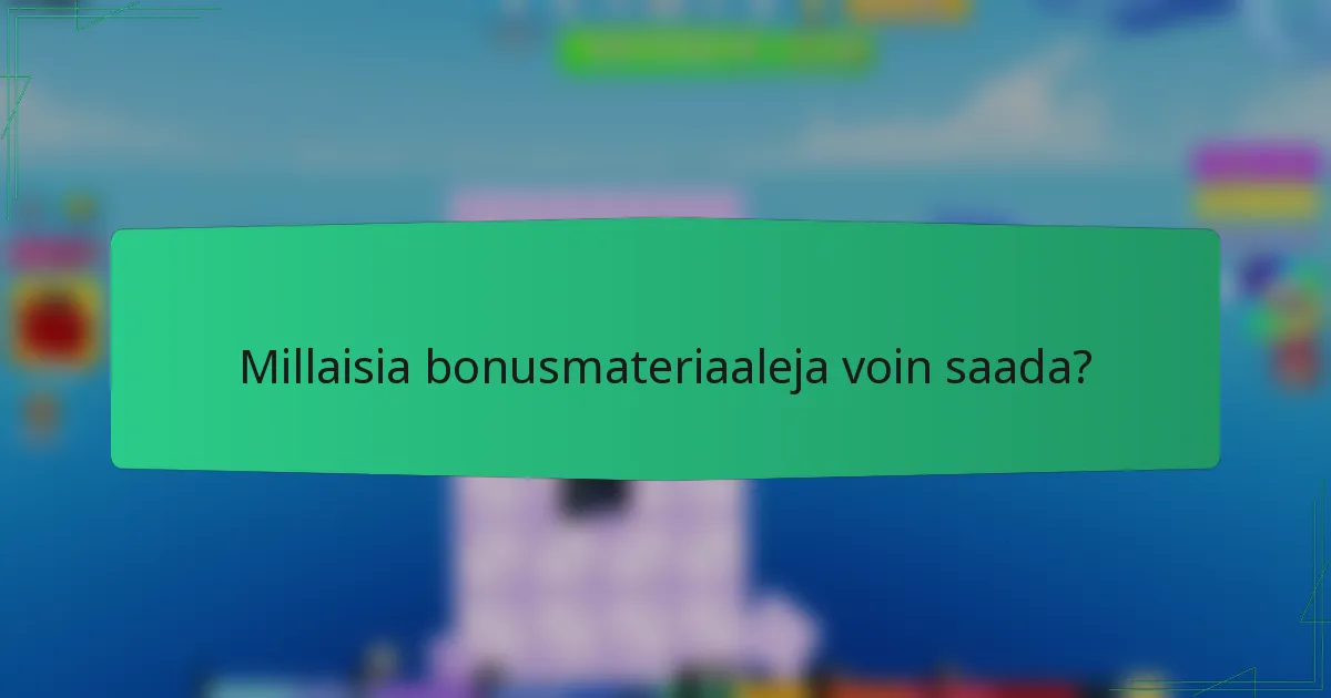 Millaisia bonusmateriaaleja voin saada?