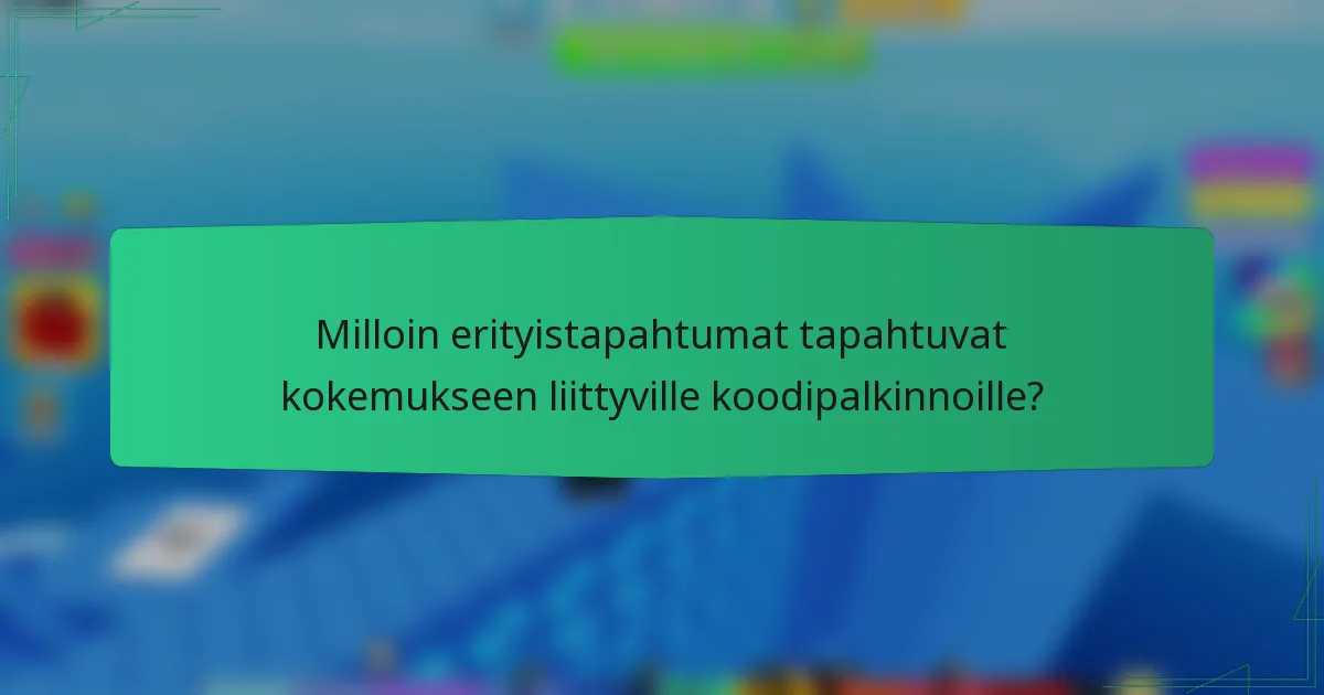 Milloin erityistapahtumat tapahtuvat kokemukseen liittyville koodipalkinnoille?