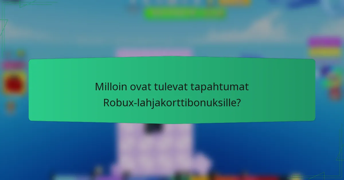 Milloin ovat tulevat tapahtumat Robux-lahjakorttibonuksille?