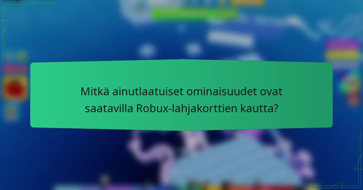 Mitkä ainutlaatuiset ominaisuudet ovat saatavilla Robux-lahjakorttien kautta?