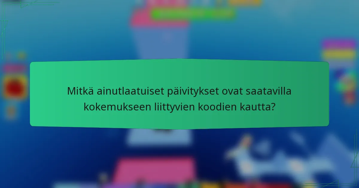Mitkä ainutlaatuiset päivitykset ovat saatavilla kokemukseen liittyvien koodien kautta?