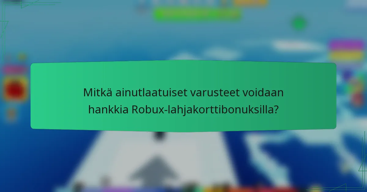 Mitkä ainutlaatuiset varusteet voidaan hankkia Robux-lahjakorttibonuksilla?