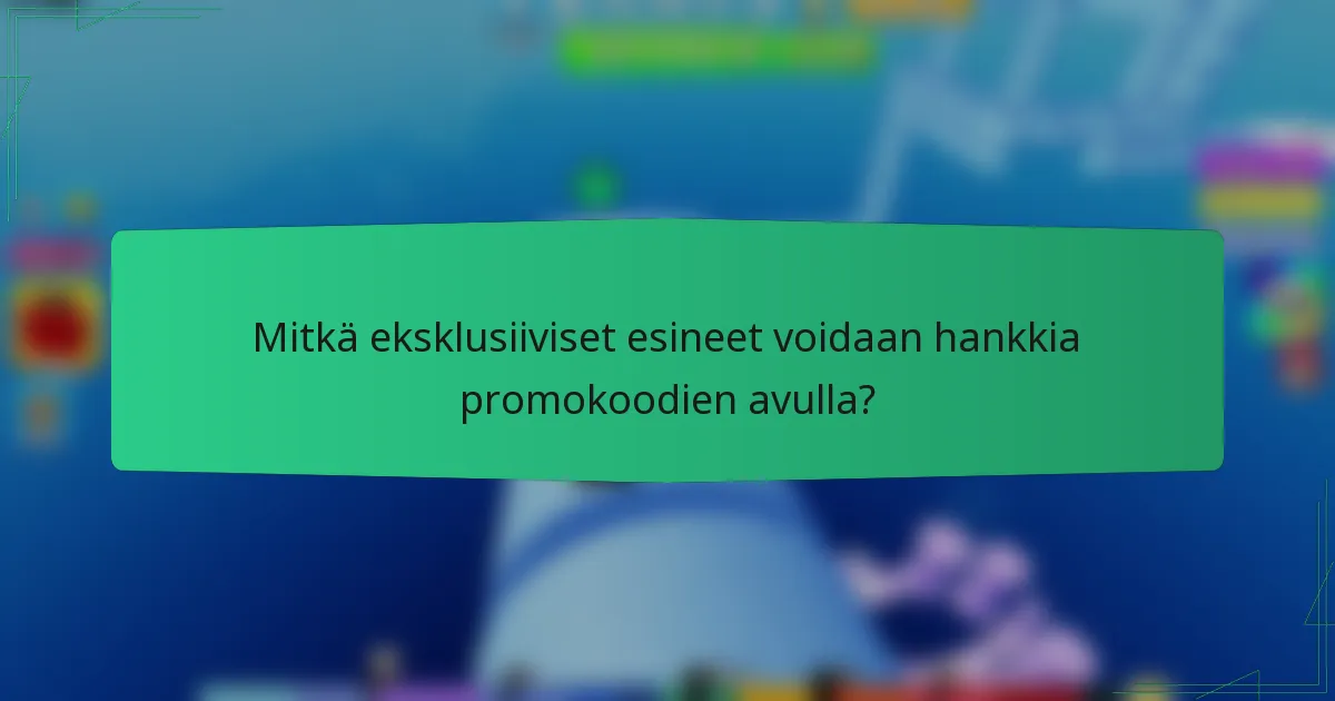 Mitkä eksklusiiviset esineet voidaan hankkia promokoodien avulla?