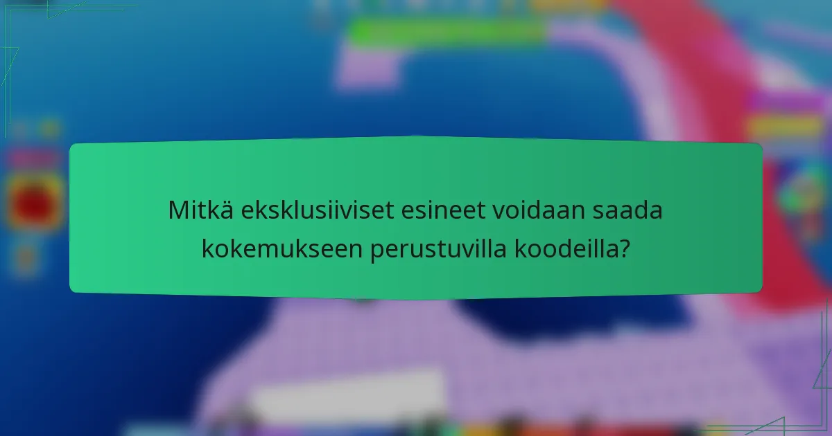 Mitkä eksklusiiviset esineet voidaan saada kokemukseen perustuvilla koodeilla?