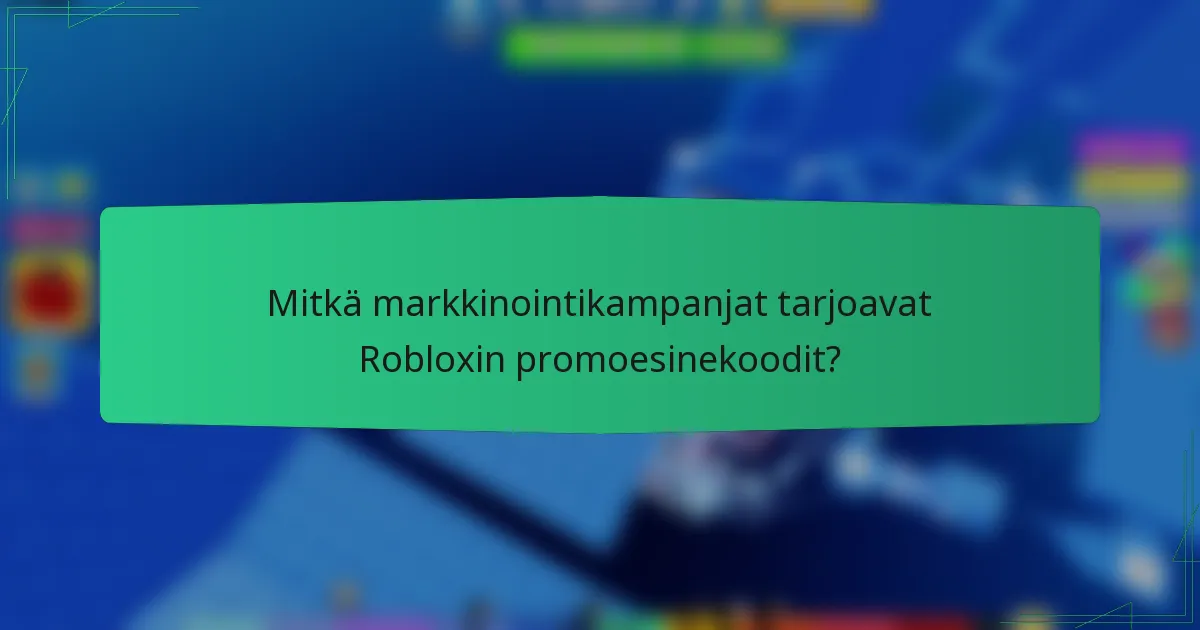 Mitkä markkinointikampanjat tarjoavat Robloxin promoesinekoodit?
