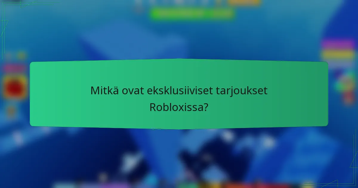 Mitkä ovat eksklusiiviset tarjoukset Robloxissa?