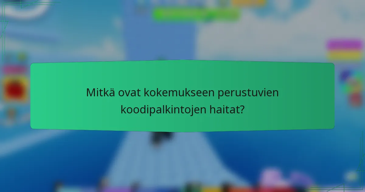 Mitkä ovat kokemukseen perustuvien koodipalkintojen haitat?