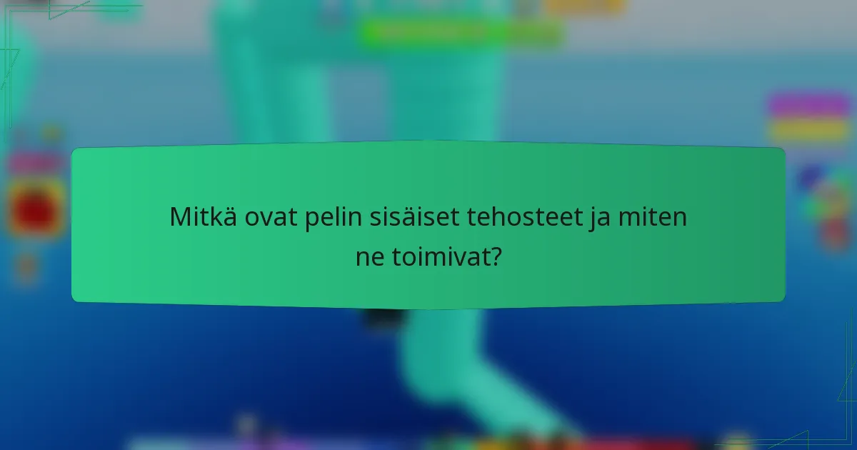 Mitkä ovat pelin sisäiset tehosteet ja miten ne toimivat?
