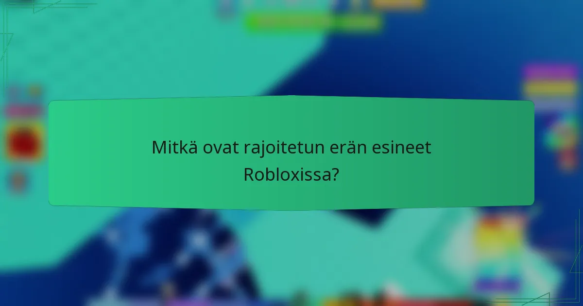 Mitkä ovat rajoitetun erän esineet Robloxissa?