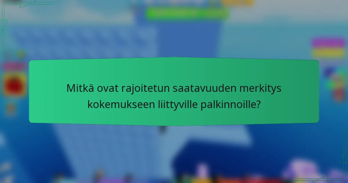 Mitkä ovat rajoitetun saatavuuden merkitys kokemukseen liittyville palkinnoille?