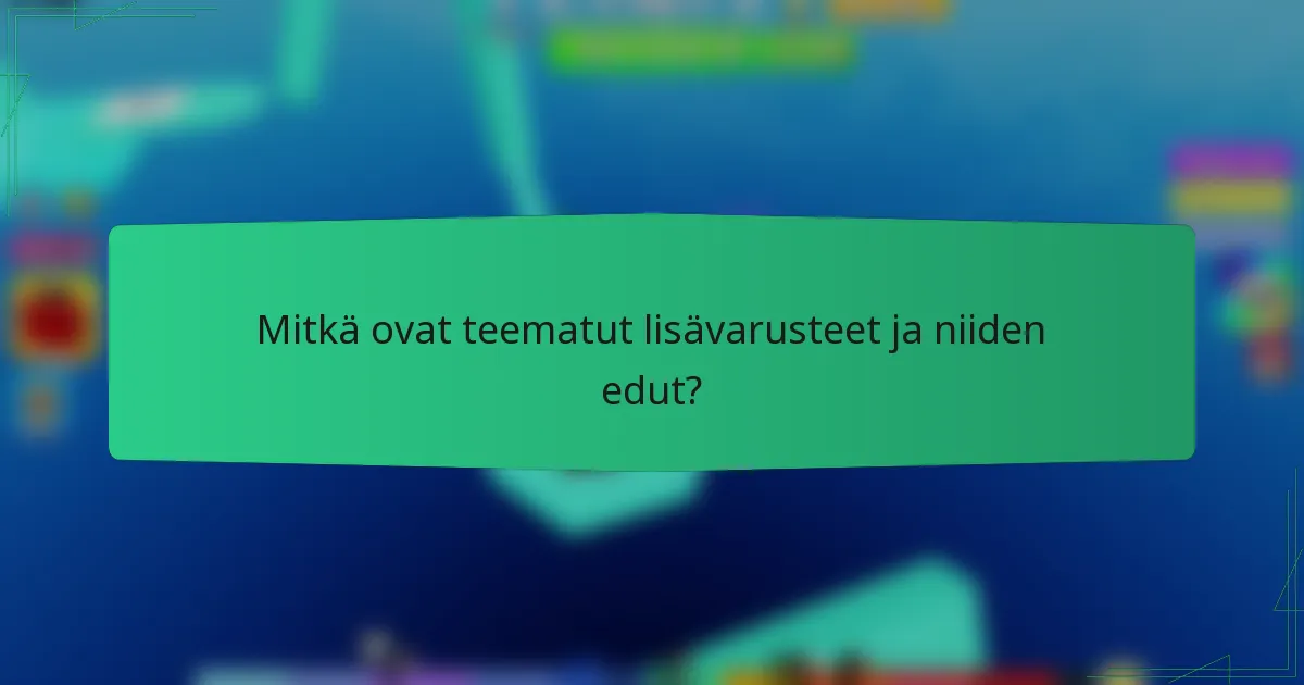 Mitkä ovat teematut lisävarusteet ja niiden edut?