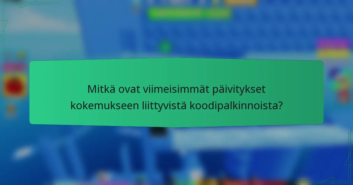 Mitkä ovat viimeisimmät päivitykset kokemukseen liittyvistä koodipalkinnoista?