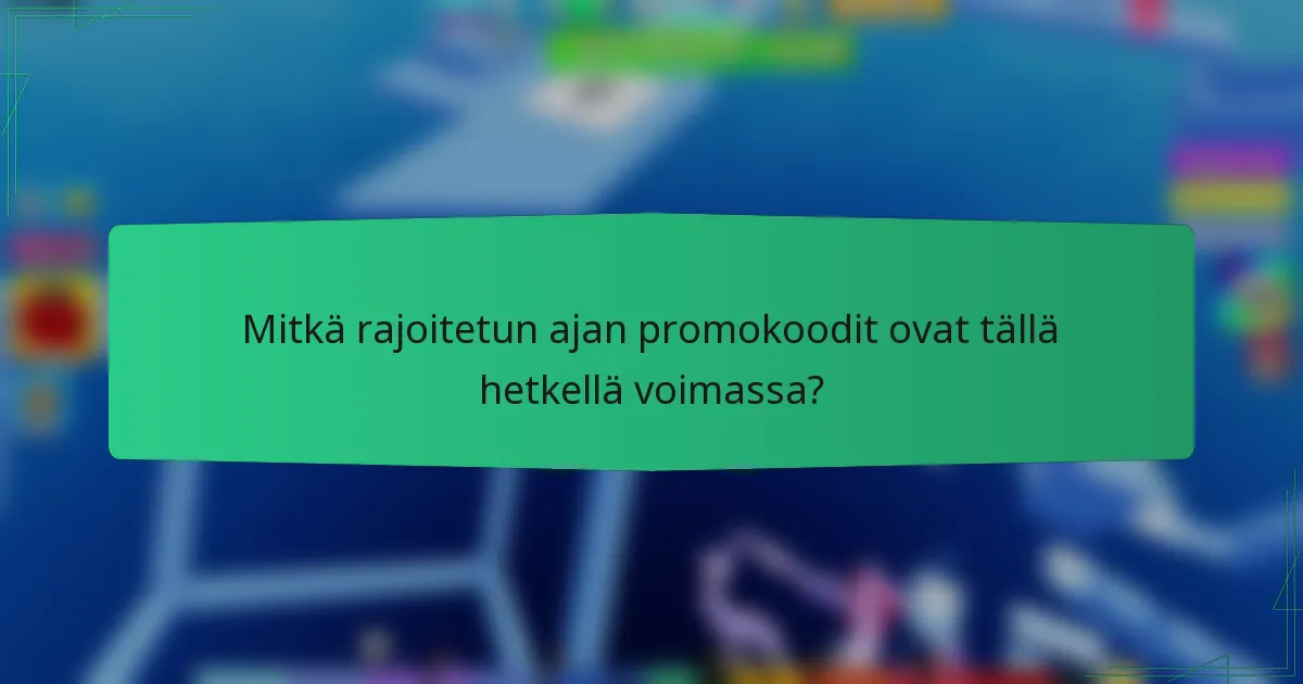 Mitkä rajoitetun ajan promokoodit ovat tällä hetkellä voimassa?