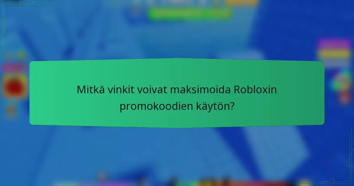 Mitkä vinkit voivat maksimoida Robloxin promokoodien käytön?